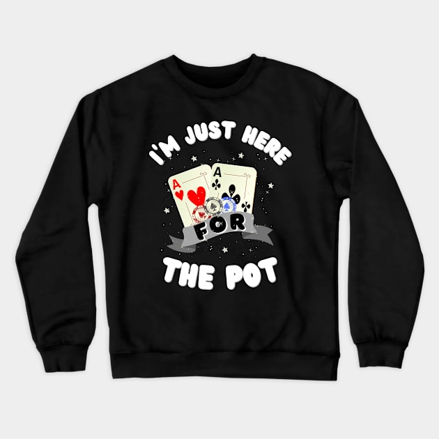 I'm just here for the Pot, Funny Poker Crewneck Sweatshirt by JustBeSatisfied